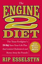 Rip Esselstyn: The Engine 2 Diet: The Texas Firefighter's 28-Day Save-Your-Life Plan that Lowers Cholesterol and Burns Away the Pounds